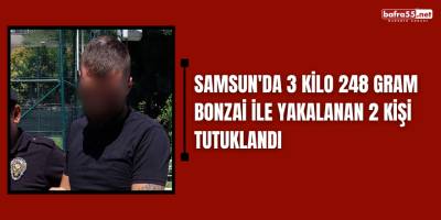Samsun'da 3 kilo 248 gram bonzai ile yakalanan 2 kişi tutuklandı