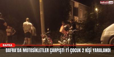 Bafra'da motosikletler çarpıştı 1'i çocuk 2 kişi yaralandı.