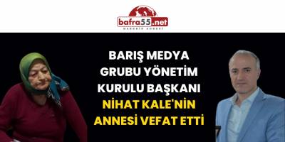 Barış Medya Grubu Yönetim Kurulu Başkanı Nihat Kale'nin Annesi vefat Etmiştir