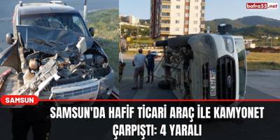 Samsun'da hafif ticari araç ile kamyonet çarpıştı: 4 yaralı