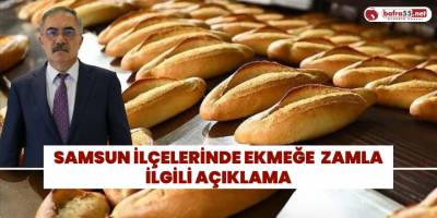 Samsun'un Tüm İlçelerinde Ekmeğe Zam Haberiyle İlgili Açıklama!