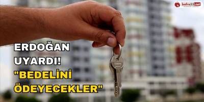 Erdoğan Uyardı: "Bedelini Ödeyecekler!"