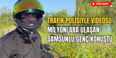 Trafik Polisiyle Diyaloğu Milyonlara Ulaşan Samsunlu Genç Konuştu