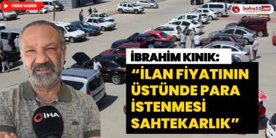 Kınık: “İlan fiyatının üstünde para istenmesi sahtekarlık”