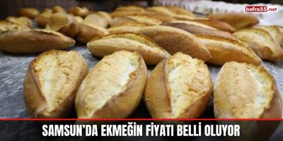 Samsun’da Ekmeğin Fiyatı Belli Oluyor