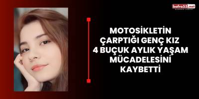 Motosikletin çarptığı genç kız 4 buçuk aylık yaşam mücadelesini kaybetti
