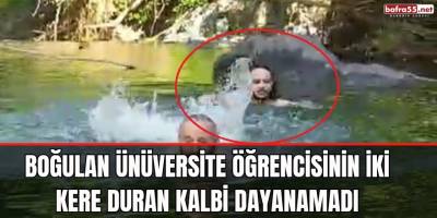 Boğulan Üniversite Öğrencisinin İki Kere Duran Kalbi Dayanamadı