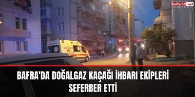 Bafra'da Doğalgaz Kaçağı İhbarı Ekipleri Seferber Etti