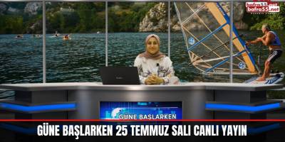 Güne Başlarken 25 Temmuz Salı Canlı Yayın