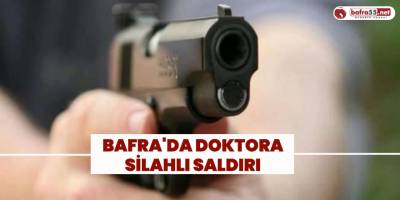 Bafra'da Doktora Silahlı Saldırı