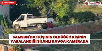 Samsun'da 1 kişinin öldüğü 2 kişinin yaralandığı silahlı kavga kamerada