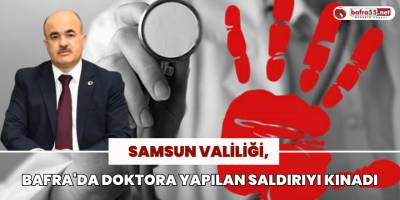 Samsun Valiliği, Bafra'da doktora yapılan saldırıyı kınadı