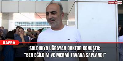Saldırıya Uğrayan Doktor Konuştu:  “Ben eğildim ve mermi tavana saplandı”