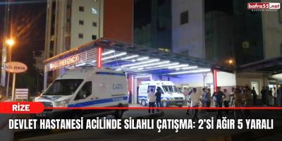 Rize Devlet Hastanesi acilinde silahlı çatışma: 2’si ağır 5 yaralı