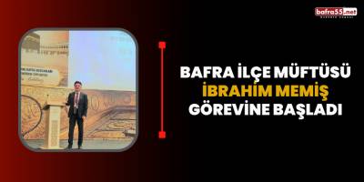 Bafra ilçe Müftüsü İbrahim Memiş Görevine Başladı