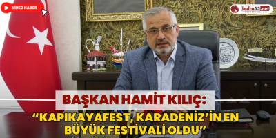 Başkan Kılıç: “Kapıkayafest, Karadeniz’in En Büyük Festivali Oldu”