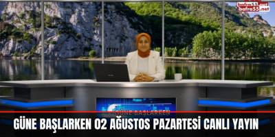 Güne Başlarken 02 Ağustos Pazartesi Canlı Yayın