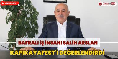Bafralı İş İnsanı Salih Arslan Kapıkayafest'i Değerlendirdi