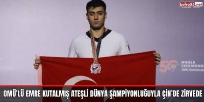 OMÜ’lü Emre Kutalmış Ateşli Dünya Şampiyonluğuyla Çin’de Zirvede