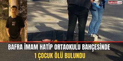 Bafra İmam Hatip Ortaokulu Bahçesinde 1 Çocuk Ölü Bulundu