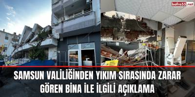 Samsun Valiliğinden yıkım sırasında zarar gören bina ile ilgili açıklama