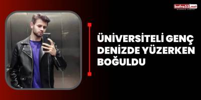 Üniversiteli genç denizde yüzerken boğuldu
