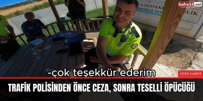 Trafik polisinden önce ceza, sonra teselli öpücüğü