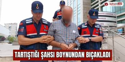 Tartıştığı şahsı boynundan bıçakladı