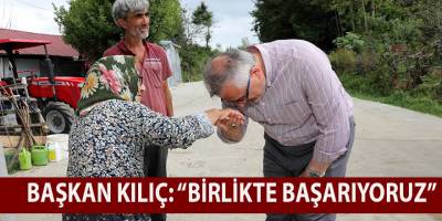BAŞKAN KILIÇ: “BİRLİKTE BAŞARIYORUZ”