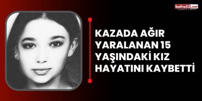 Kazada yaralanan 15 yaşında kız hayatını kaybetti