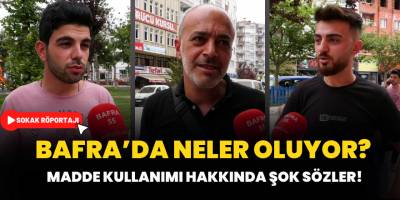 Bafra’da neler oluyor? Madde Kullanımı Hakkında Şok Sözler!