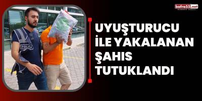 Uyuşturucu ile yakalanan şahıs tutuklandı