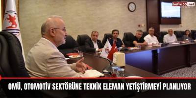 OMÜ, Otomotiv Sektörüne Teknik Eleman Yetiştirmeyi Planlıyor