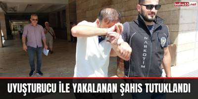 Uyuşturucu ile yakalanan şahıs tutuklandı