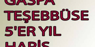GASPA TEŞEBBÜSE 5'ER YIL HAPİS