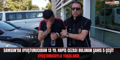 Samsun'da Uyuşturucudan 13 yıl hapis cezası bulunan şahıs 5 çeşit uyuşturucuyla yakalandı