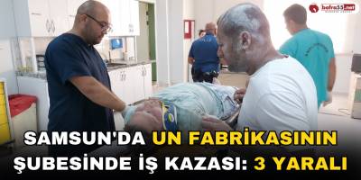 Samsun'da un fabrikasının şubesinde iş kazası: 3 yaralı