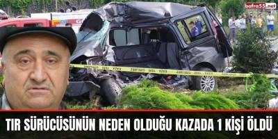 Tır sürücüsünün neden olduğu kazada 1 kişi öldü