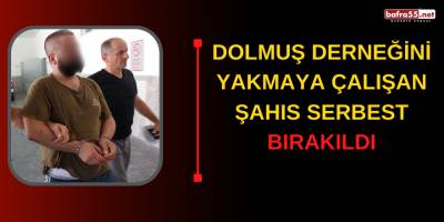 Dolmuş derneğini yakmaya çalışan şahıs serbest bırakıldı