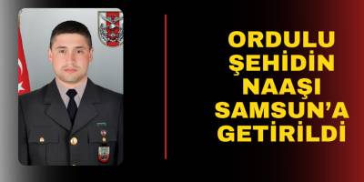 Ordulu şehidin naaşı Samsun’a getirildi