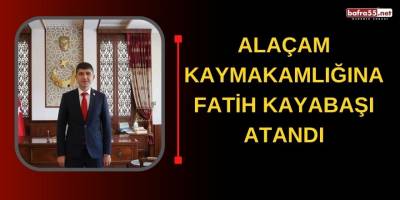 Alaçam Kaymakamlığına Fatih Kayabaşı Atandı