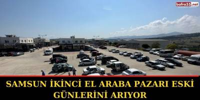 Samsun ikinci el araba pazarı eski günlerini arıyor