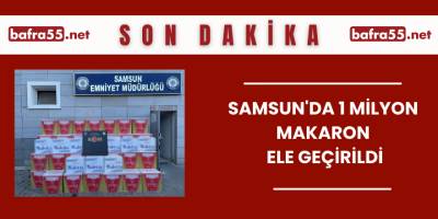 Samsun'da 1 Milyon Makaron Ele Geçirildi