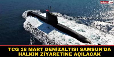 TCG 18 Mart Denizaltısı Samsun'da halkın ziyaretine açılacak