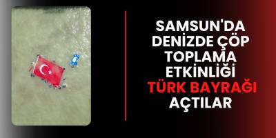 Samsun'da Denizde Çöp Toplama Etkinliği  Türk Bayrağı Açtılar