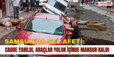 Samsun'da sel afeti: Cadde yarıldı, araçlar yolun içinde mahsur kaldı