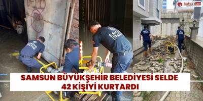 Samsun Büyükşehir Belediyesi selde 42 kişiyi kurtardı