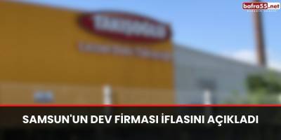 Samsun'un dev firması iflasını açıkladı