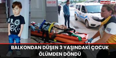 Balkondan düşen 3 yaşındaki çocuk ölümden döndü