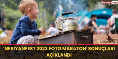 ‘Nebiyanfest 2023 Foto Maraton' sonuçları açıklandı